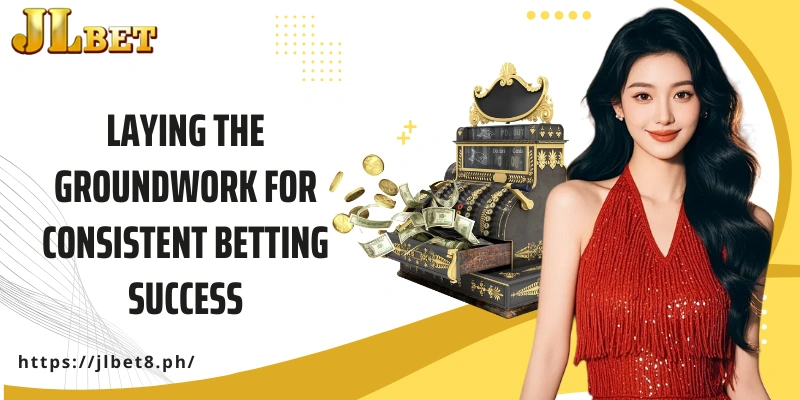 Laying the groundwork for consistent betting success