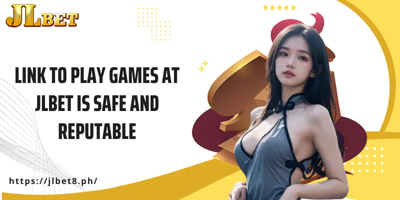 Link to play games at JLBET is safe and reputable
