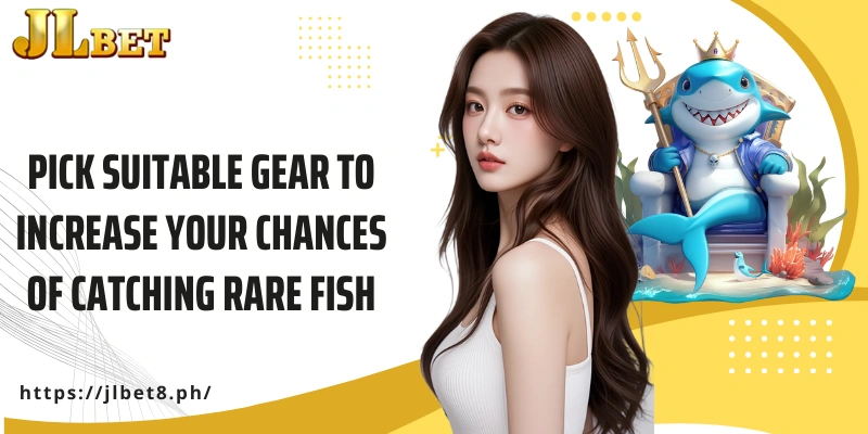 Pick suitable gear to increase your chances of catching rare fish