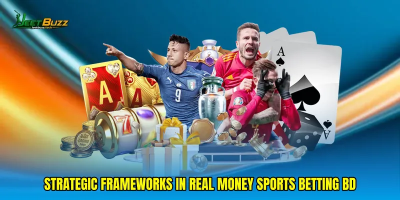 Strategic frameworks in Real money sports betting BD