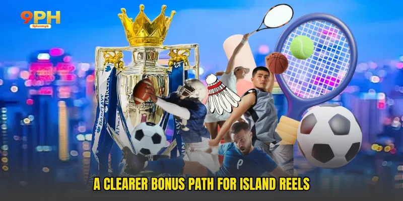 A clearer bonus path for island reels